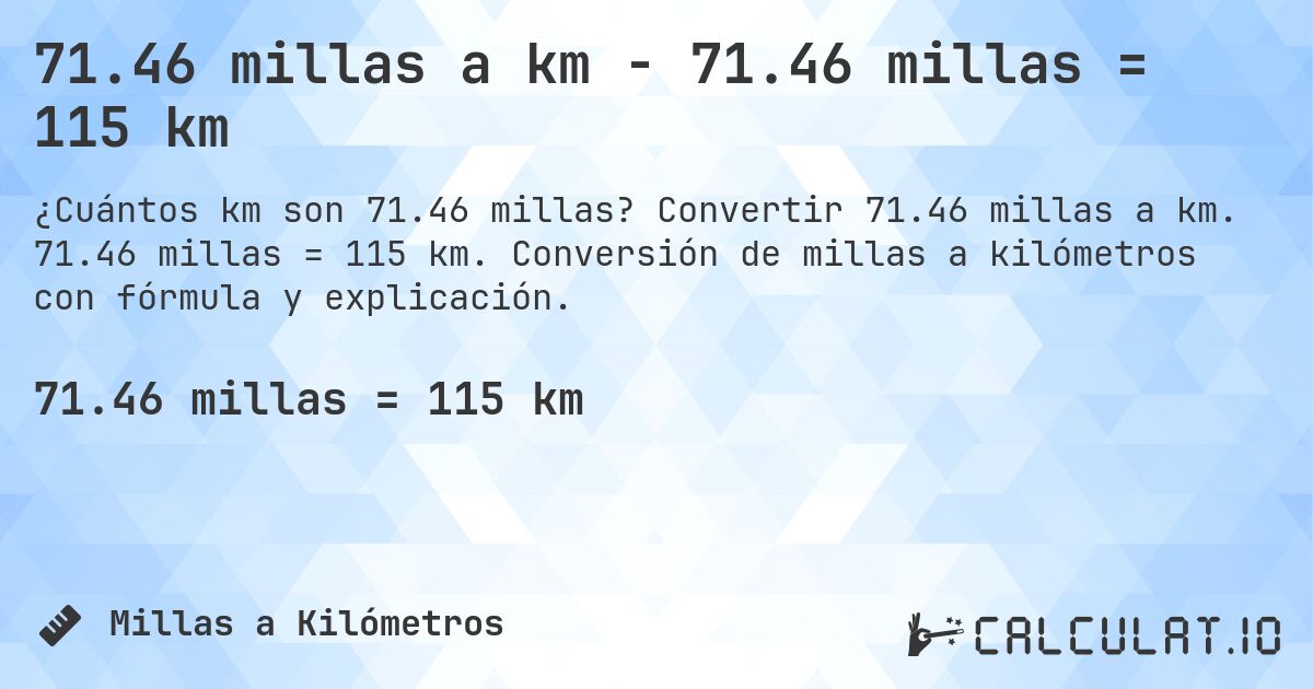 71.46 millas a km - 71.46 millas = 115 km. Convertir 71.46 millas a km. 71.46 millas = 115 km. Conversión de millas a kilómetros con fórmula y explicación.