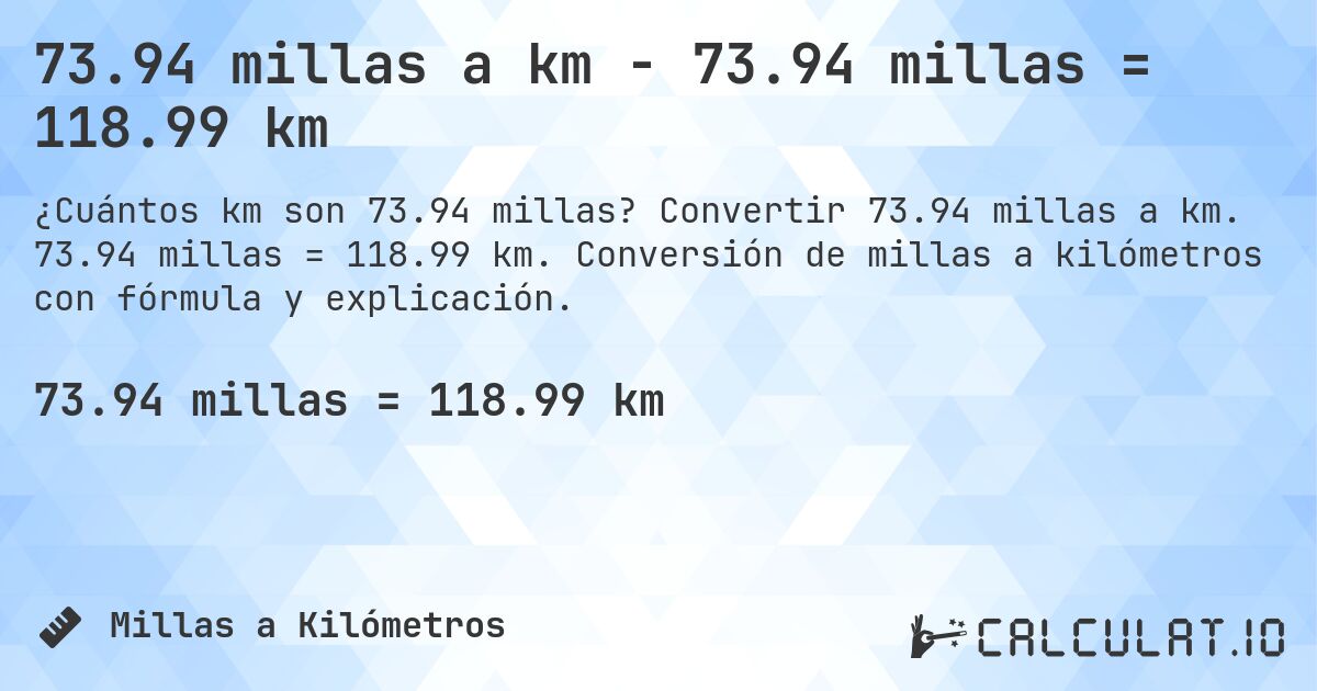 73.94 millas a km - 73.94 millas = 118.99 km. Convertir 73.94 millas a km. 73.94 millas = 118.99 km. Conversión de millas a kilómetros con fórmula y explicación.
