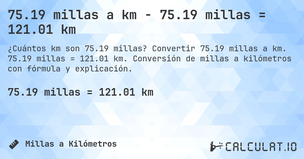 75.19 millas a km - 75.19 millas = 121.01 km. Convertir 75.19 millas a km. 75.19 millas = 121.01 km. Conversión de millas a kilómetros con fórmula y explicación.