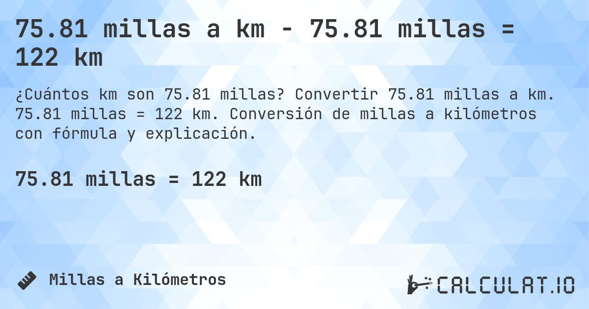 75.81 millas a km - 75.81 millas = 122 km. Convertir 75.81 millas a km. 75.81 millas = 122 km. Conversión de millas a kilómetros con fórmula y explicación.