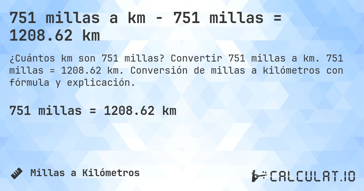 751 millas a km - 751 millas = 1208.62 km. Convertir 751 millas a km. 751 millas = 1208.62 km. Conversión de millas a kilómetros con fórmula y explicación.