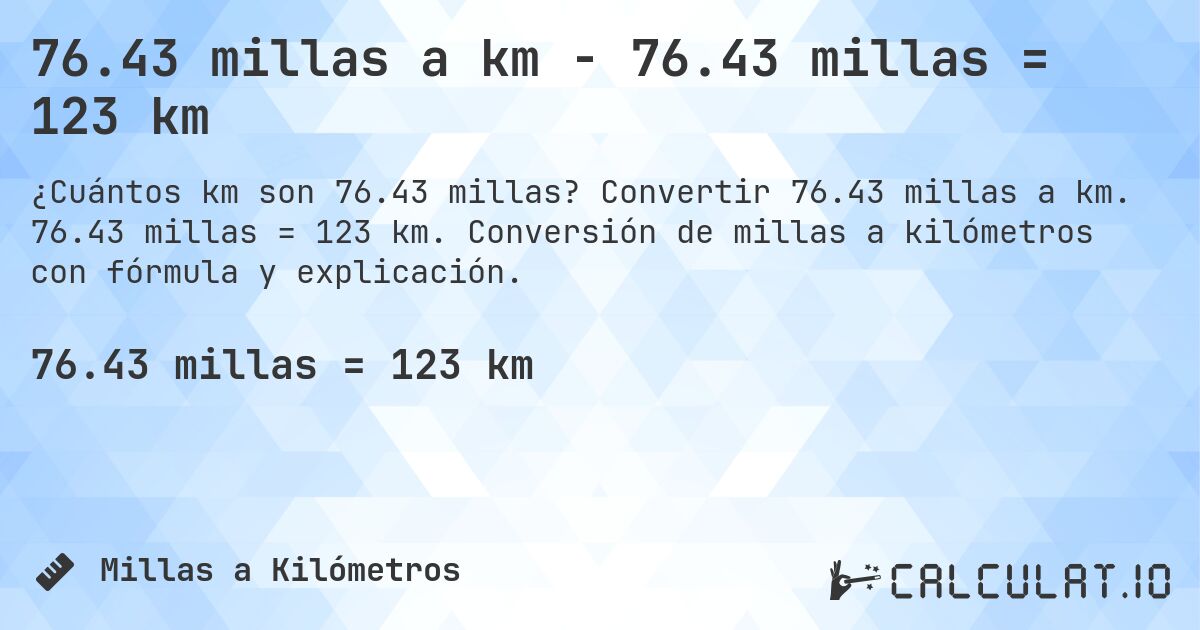 76.43 millas a km - 76.43 millas = 123 km. Convertir 76.43 millas a km. 76.43 millas = 123 km. Conversión de millas a kilómetros con fórmula y explicación.