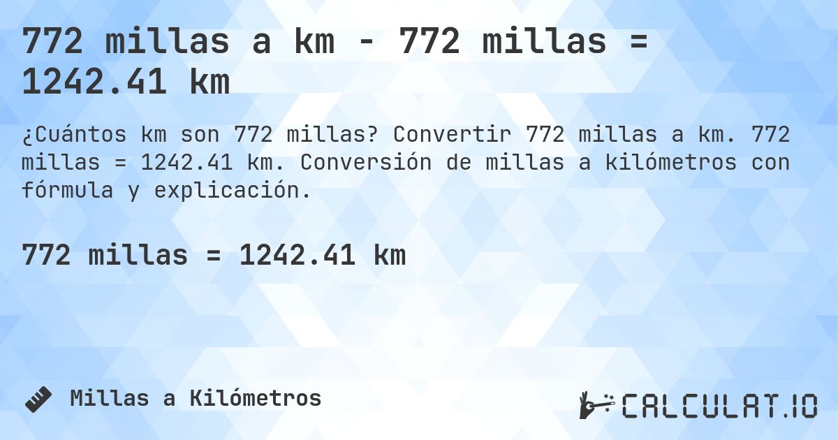 772 millas a km - 772 millas = 1242.41 km. Convertir 772 millas a km. 772 millas = 1242.41 km. Conversión de millas a kilómetros con fórmula y explicación.