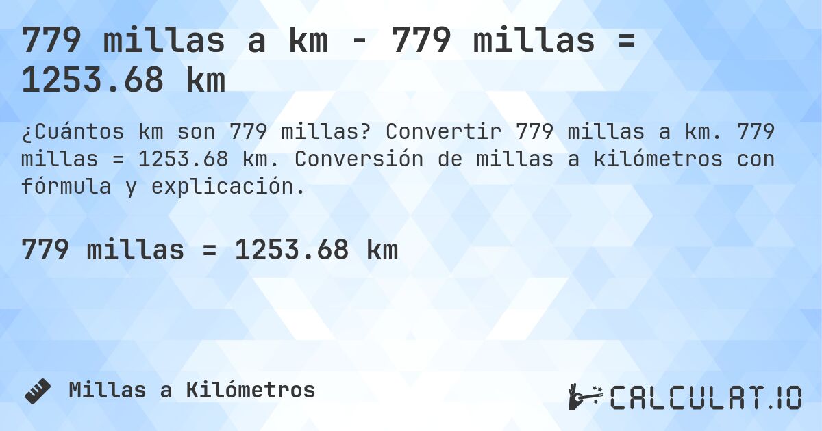 779 millas a km - 779 millas = 1253.68 km. Convertir 779 millas a km. 779 millas = 1253.68 km. Conversión de millas a kilómetros con fórmula y explicación.