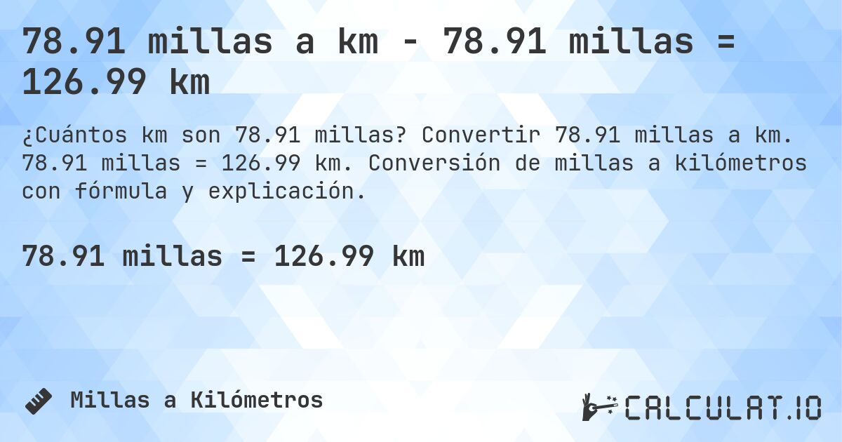 78.91 millas a km - 78.91 millas = 126.99 km. Convertir 78.91 millas a km. 78.91 millas = 126.99 km. Conversión de millas a kilómetros con fórmula y explicación.