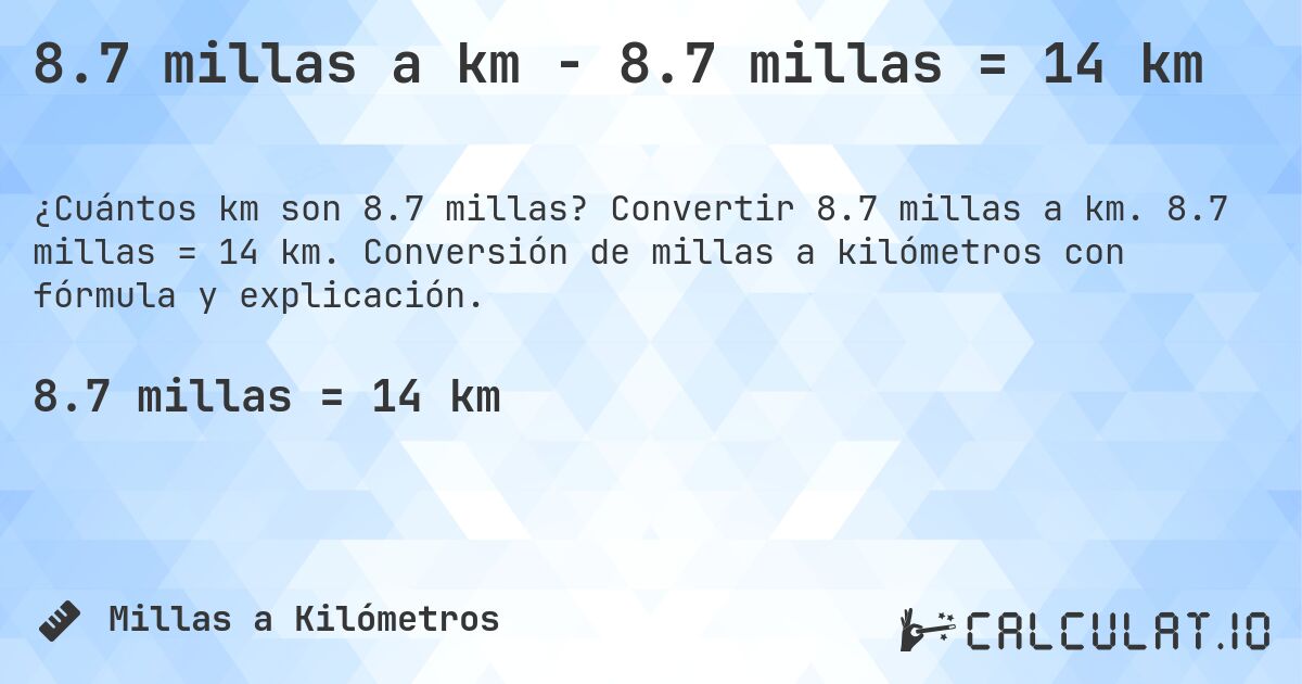 8.7 millas a km - 8.7 millas = 14 km. Convertir 8.7 millas a km. 8.7 millas = 14 km. Conversión de millas a kilómetros con fórmula y explicación.