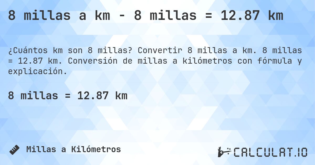 8 millas a km - 8 millas = 12.87 km. Convertir 8 millas a km. 8 millas = 12.87 km. Conversión de millas a kilómetros con fórmula y explicación.