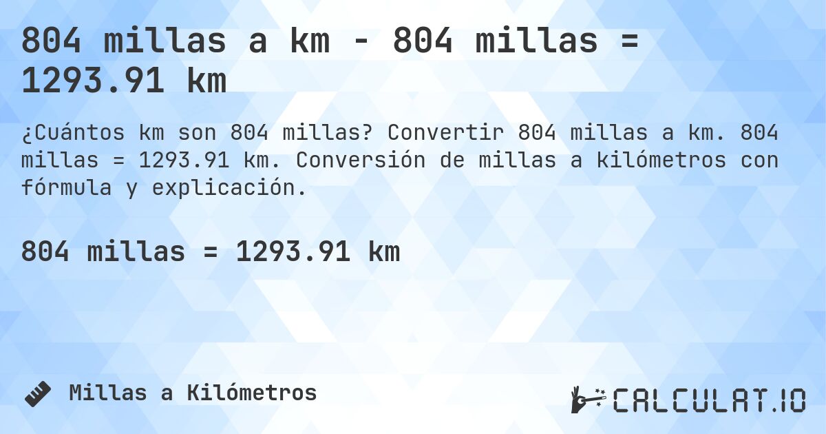 804 millas a km - 804 millas = 1293.91 km. Convertir 804 millas a km. 804 millas = 1293.91 km. Conversión de millas a kilómetros con fórmula y explicación.