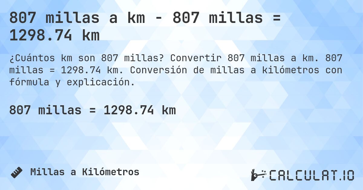 807 millas a km - 807 millas = 1298.74 km. Convertir 807 millas a km. 807 millas = 1298.74 km. Conversión de millas a kilómetros con fórmula y explicación.
