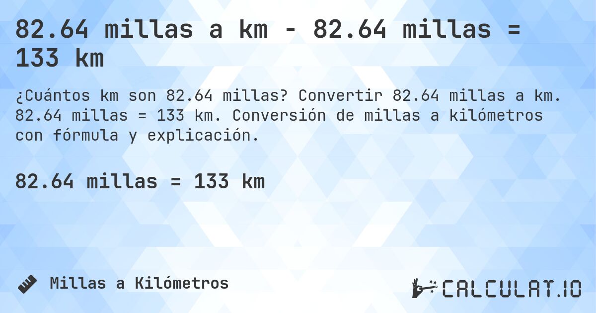82.64 millas a km - 82.64 millas = 133 km. Convertir 82.64 millas a km. 82.64 millas = 133 km. Conversión de millas a kilómetros con fórmula y explicación.