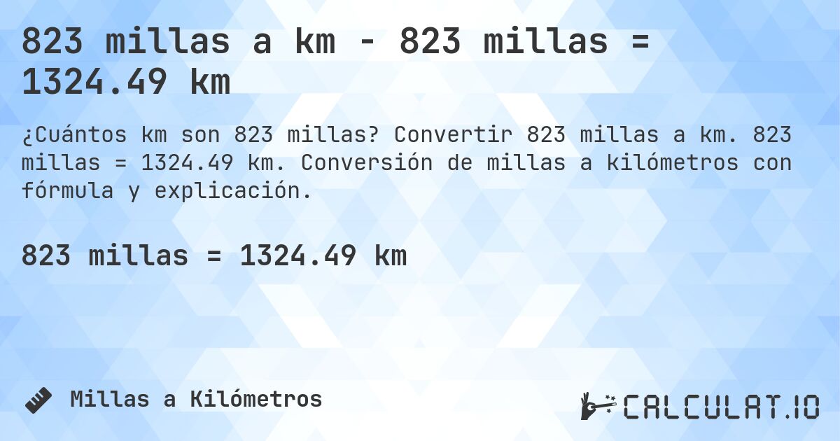 823 millas a km - 823 millas = 1324.49 km. Convertir 823 millas a km. 823 millas = 1324.49 km. Conversión de millas a kilómetros con fórmula y explicación.