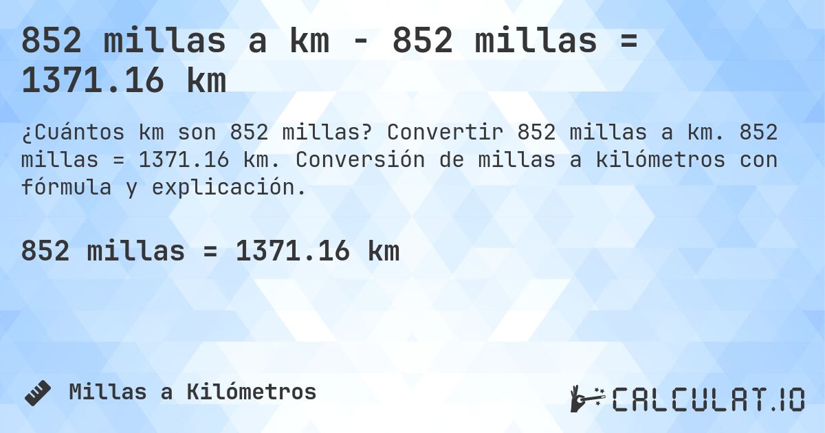 852 millas a km - 852 millas = 1371.16 km. Convertir 852 millas a km. 852 millas = 1371.16 km. Conversión de millas a kilómetros con fórmula y explicación.