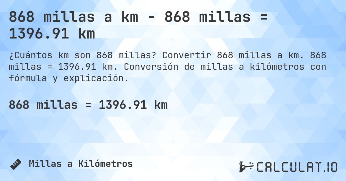 868 millas a km - 868 millas = 1396.91 km. Convertir 868 millas a km. 868 millas = 1396.91 km. Conversión de millas a kilómetros con fórmula y explicación.