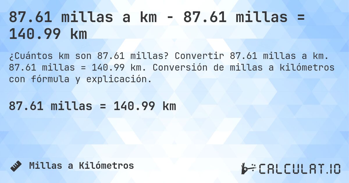 87.61 millas a km - 87.61 millas = 140.99 km. Convertir 87.61 millas a km. 87.61 millas = 140.99 km. Conversión de millas a kilómetros con fórmula y explicación.