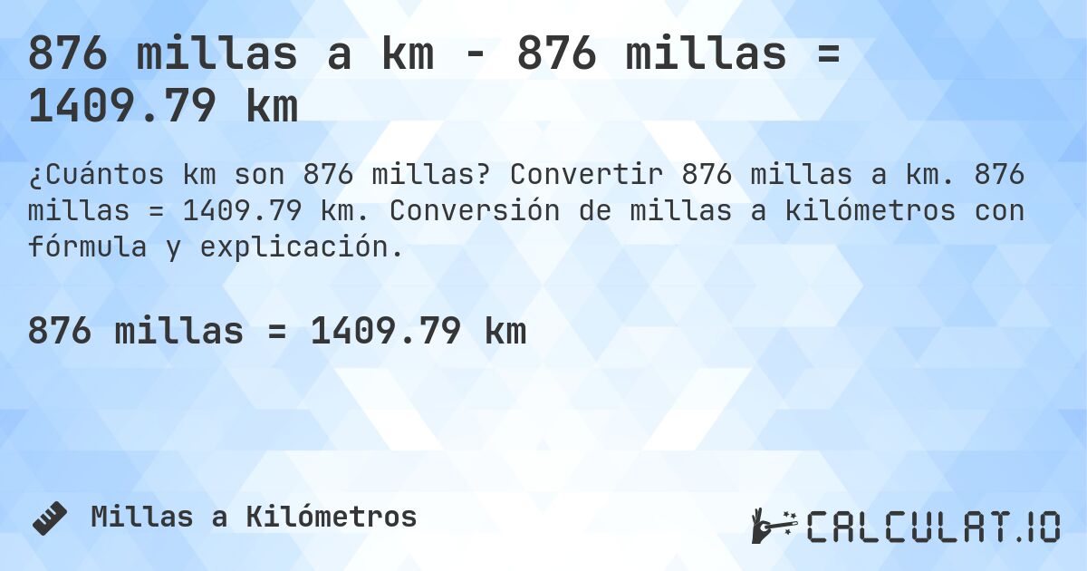 876 millas a km - 876 millas = 1409.79 km. Convertir 876 millas a km. 876 millas = 1409.79 km. Conversión de millas a kilómetros con fórmula y explicación.
