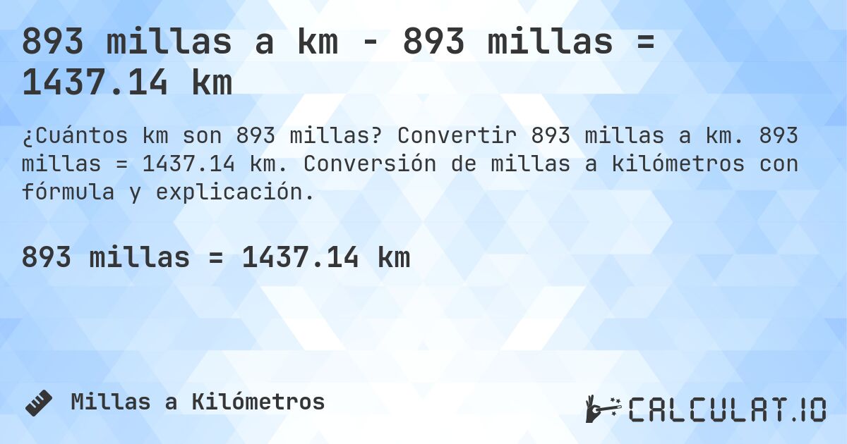 893 millas a km - 893 millas = 1437.14 km. Convertir 893 millas a km. 893 millas = 1437.14 km. Conversión de millas a kilómetros con fórmula y explicación.