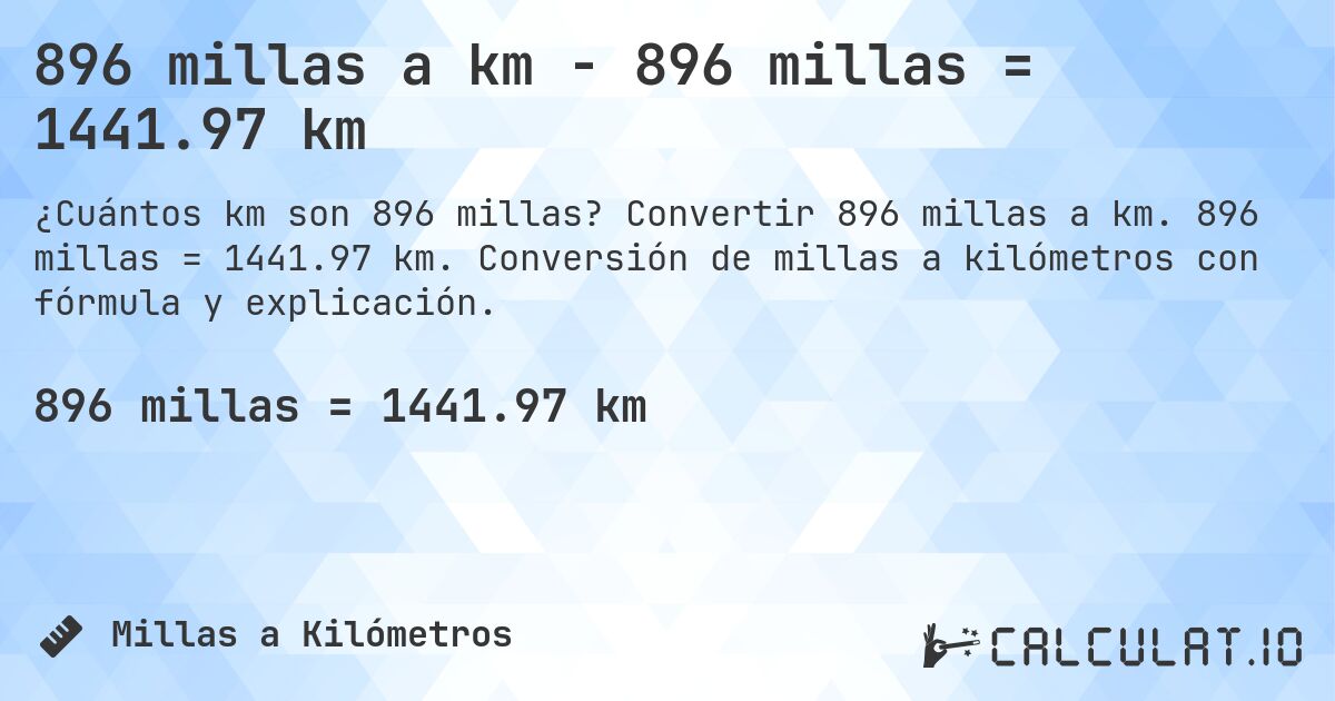 896 millas a km - 896 millas = 1441.97 km. Convertir 896 millas a km. 896 millas = 1441.97 km. Conversión de millas a kilómetros con fórmula y explicación.