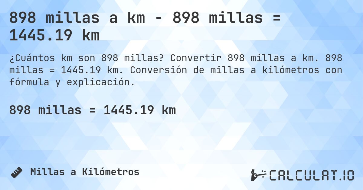 898 millas a km - 898 millas = 1445.19 km. Convertir 898 millas a km. 898 millas = 1445.19 km. Conversión de millas a kilómetros con fórmula y explicación.