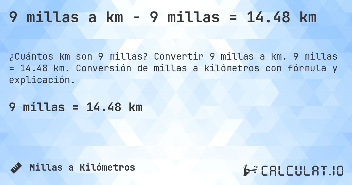 9 millas a km - 9 millas = 14.48 km. Convertir 9 millas a km. 9 millas = 14.48 km. Conversión de millas a kilómetros con fórmula y explicación.