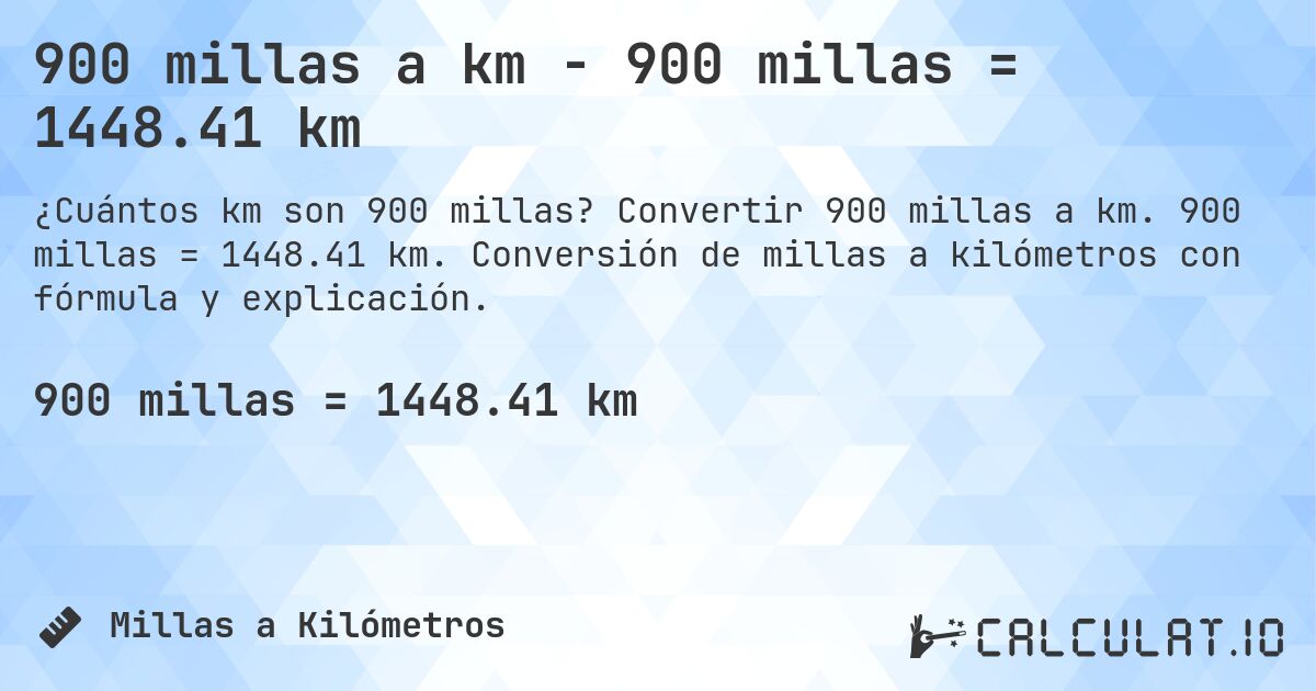 900 millas a km - 900 millas = 1448.41 km. Convertir 900 millas a km. 900 millas = 1448.41 km. Conversión de millas a kilómetros con fórmula y explicación.