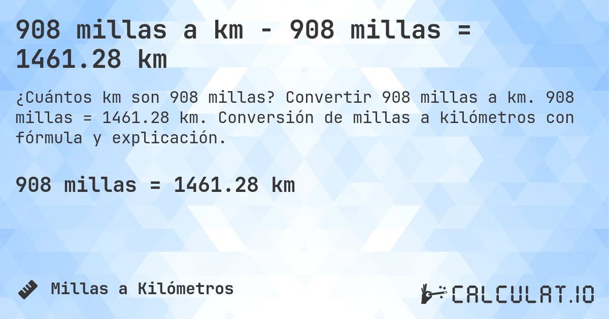 908 millas a km - 908 millas = 1461.28 km. Convertir 908 millas a km. 908 millas = 1461.28 km. Conversión de millas a kilómetros con fórmula y explicación.