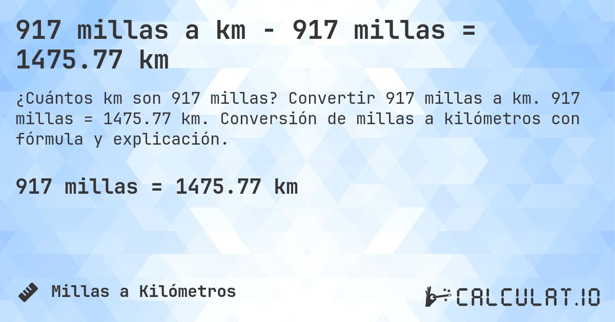 917 millas a km - 917 millas = 1475.77 km. Convertir 917 millas a km. 917 millas = 1475.77 km. Conversión de millas a kilómetros con fórmula y explicación.