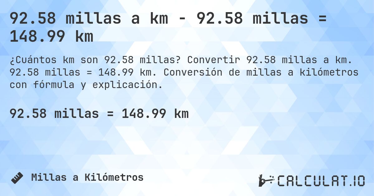 92.58 millas a km - 92.58 millas = 148.99 km. Convertir 92.58 millas a km. 92.58 millas = 148.99 km. Conversión de millas a kilómetros con fórmula y explicación.