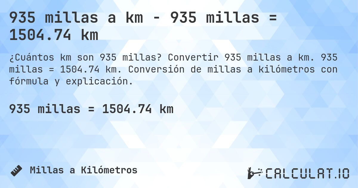 935 millas a km - 935 millas = 1504.74 km. Convertir 935 millas a km. 935 millas = 1504.74 km. Conversión de millas a kilómetros con fórmula y explicación.
