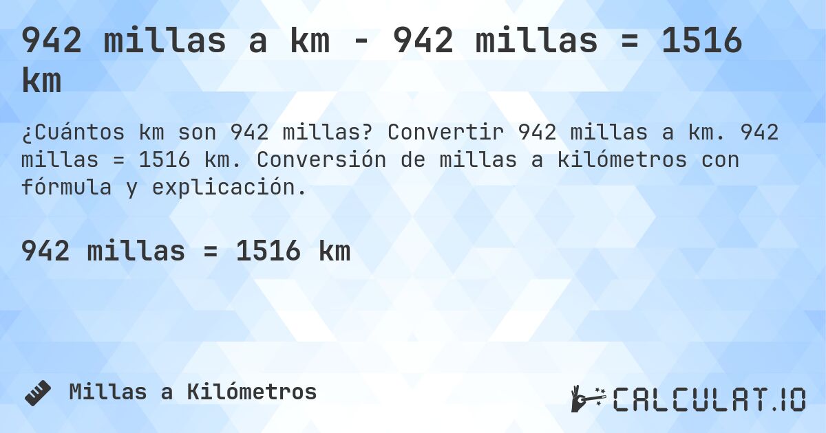 942 millas a km - 942 millas = 1516 km. Convertir 942 millas a km. 942 millas = 1516 km. Conversión de millas a kilómetros con fórmula y explicación.