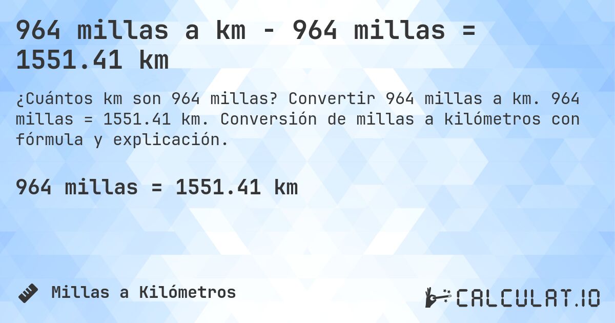964 millas a km - 964 millas = 1551.41 km. Convertir 964 millas a km. 964 millas = 1551.41 km. Conversión de millas a kilómetros con fórmula y explicación.