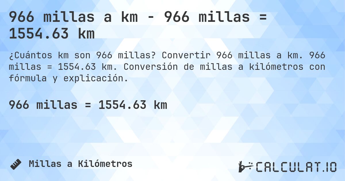 966 millas a km - 966 millas = 1554.63 km. Convertir 966 millas a km. 966 millas = 1554.63 km. Conversión de millas a kilómetros con fórmula y explicación.