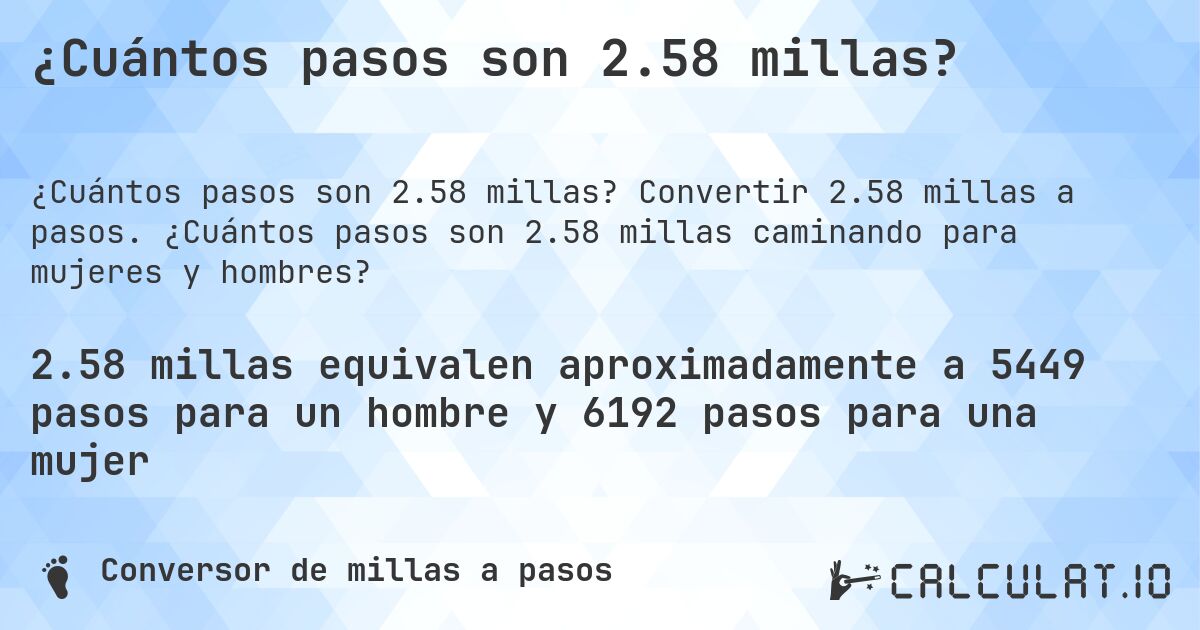 ¿Cuántos pasos son 2.58 millas?. Convertir 2.58 millas a pasos. ¿Cuántos pasos son 2.58 millas caminando para mujeres y hombres?