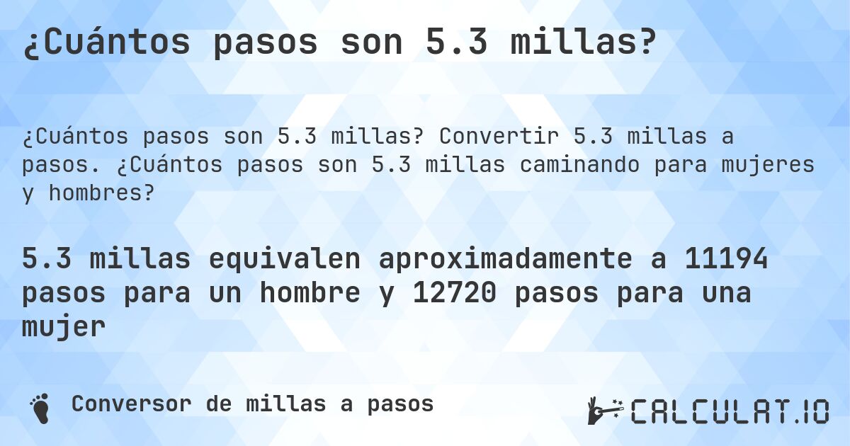 ¿Cuántos pasos son 5.3 millas?. Convertir 5.3 millas a pasos. ¿Cuántos pasos son 5.3 millas caminando para mujeres y hombres?