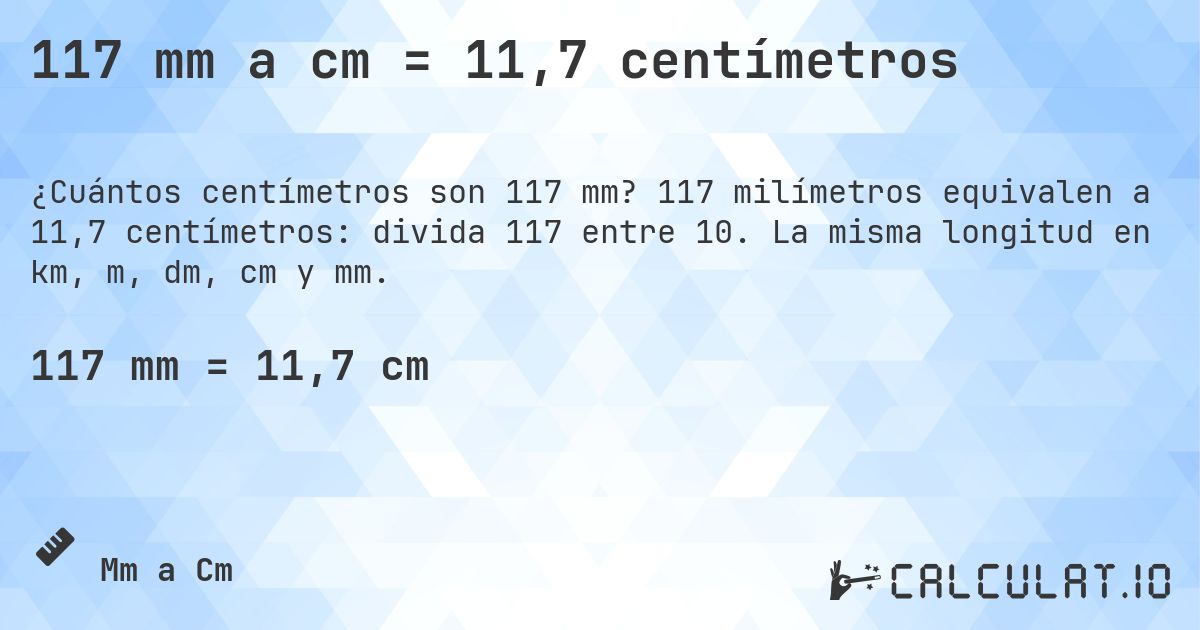 117 mm a cm = 11,7 centímetros. 117 milímetros equivalen a 11,7 centímetros: divida 117 entre 10. La misma longitud en km, m, dm, cm y mm.