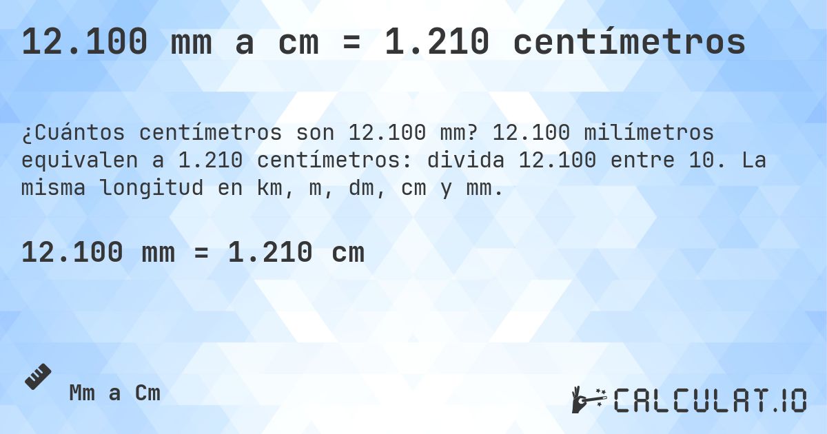 12.100 mm a cm = 1.210 centímetros. 12.100 milímetros equivalen a 1.210 centímetros: divida 12.100 entre 10. La misma longitud en km, m, dm, cm y mm.