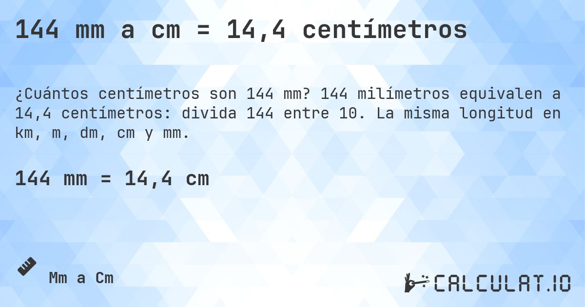 144 mm a cm = 14,4 centímetros. 144 milímetros equivalen a 14,4 centímetros: divida 144 entre 10. La misma longitud en km, m, dm, cm y mm.