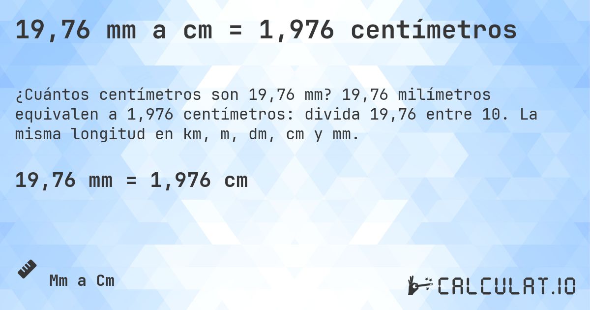 19,76 mm a cm = 1,976 centímetros. 19,76 milímetros equivalen a 1,976 centímetros: divida 19,76 entre 10. La misma longitud en km, m, dm, cm y mm.