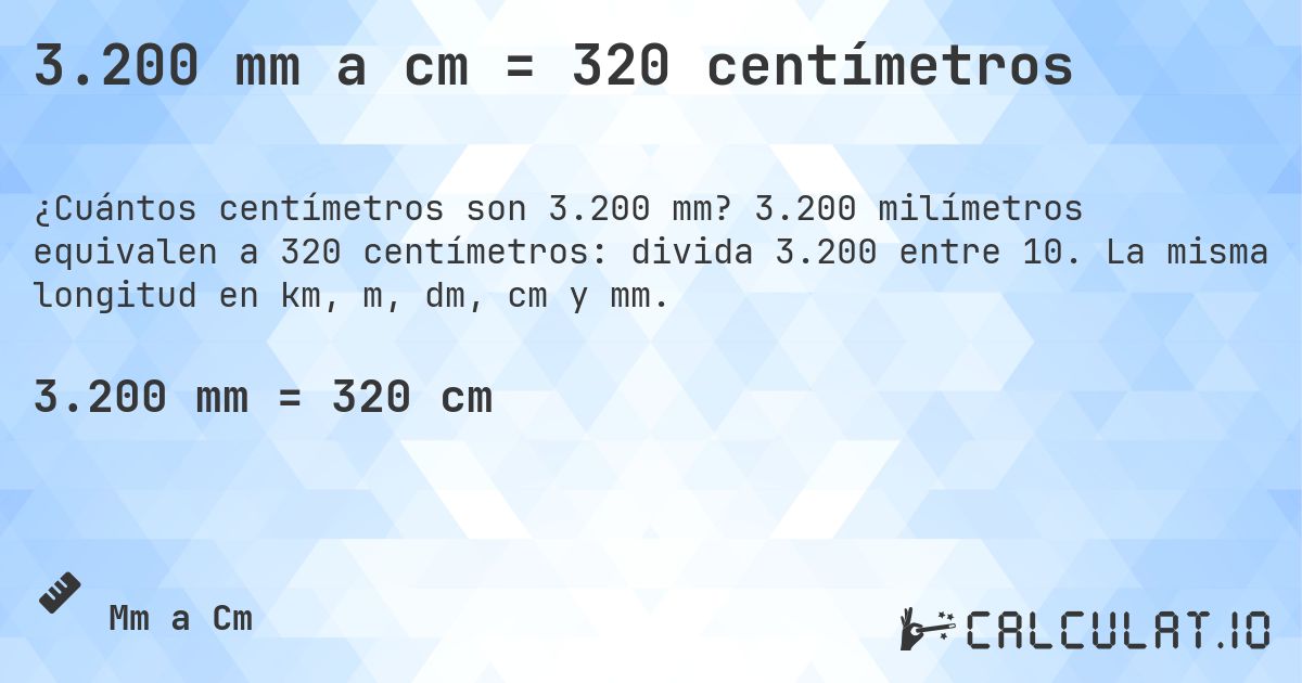 3.200 mm a cm = 320 centímetros. 3.200 milímetros equivalen a 320 centímetros: divida 3.200 entre 10. La misma longitud en km, m, dm, cm y mm.