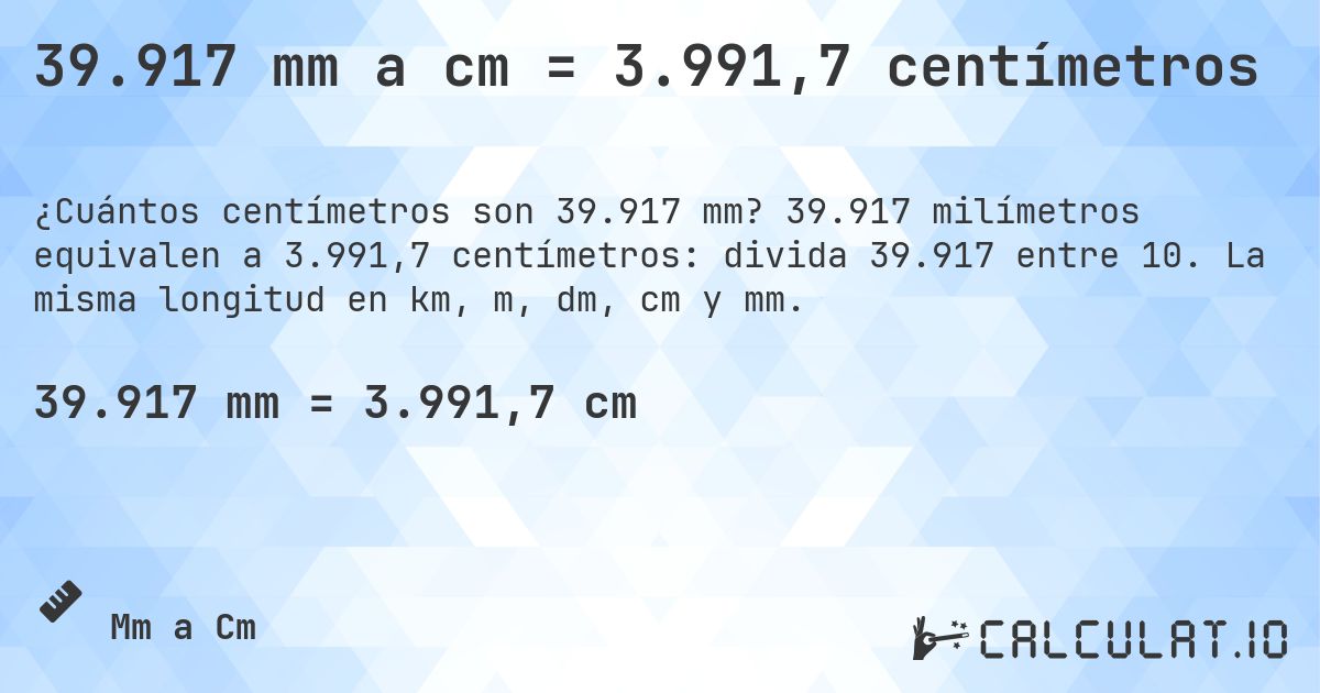 39.917 mm a cm = 3.991,7 centímetros. 39.917 milímetros equivalen a 3.991,7 centímetros: divida 39.917 entre 10. La misma longitud en km, m, dm, cm y mm.
