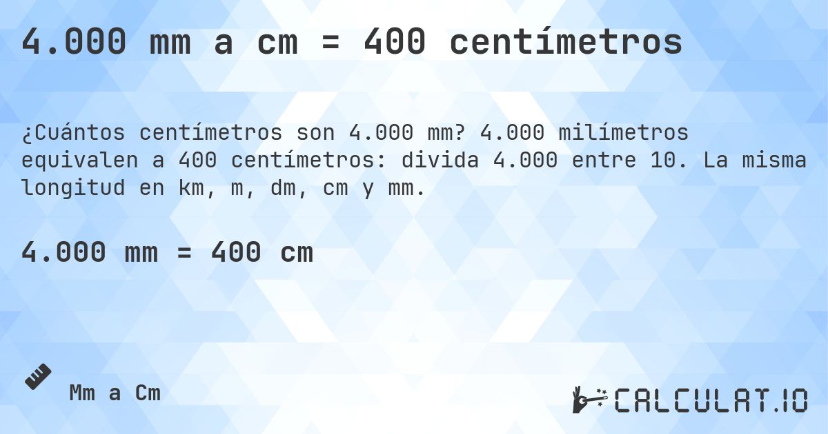 4.000 mm a cm = 400 centímetros. 4.000 milímetros equivalen a 400 centímetros: divida 4.000 entre 10. La misma longitud en km, m, dm, cm y mm.
