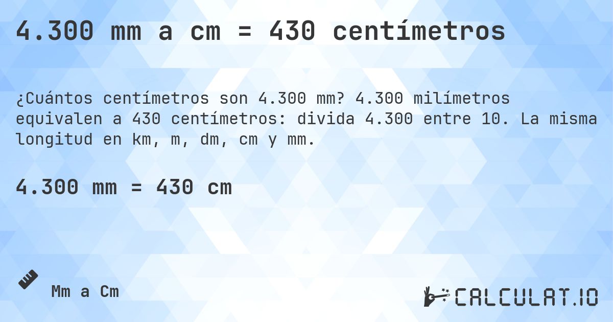 4.300 mm a cm = 430 centímetros. 4.300 milímetros equivalen a 430 centímetros: divida 4.300 entre 10. La misma longitud en km, m, dm, cm y mm.