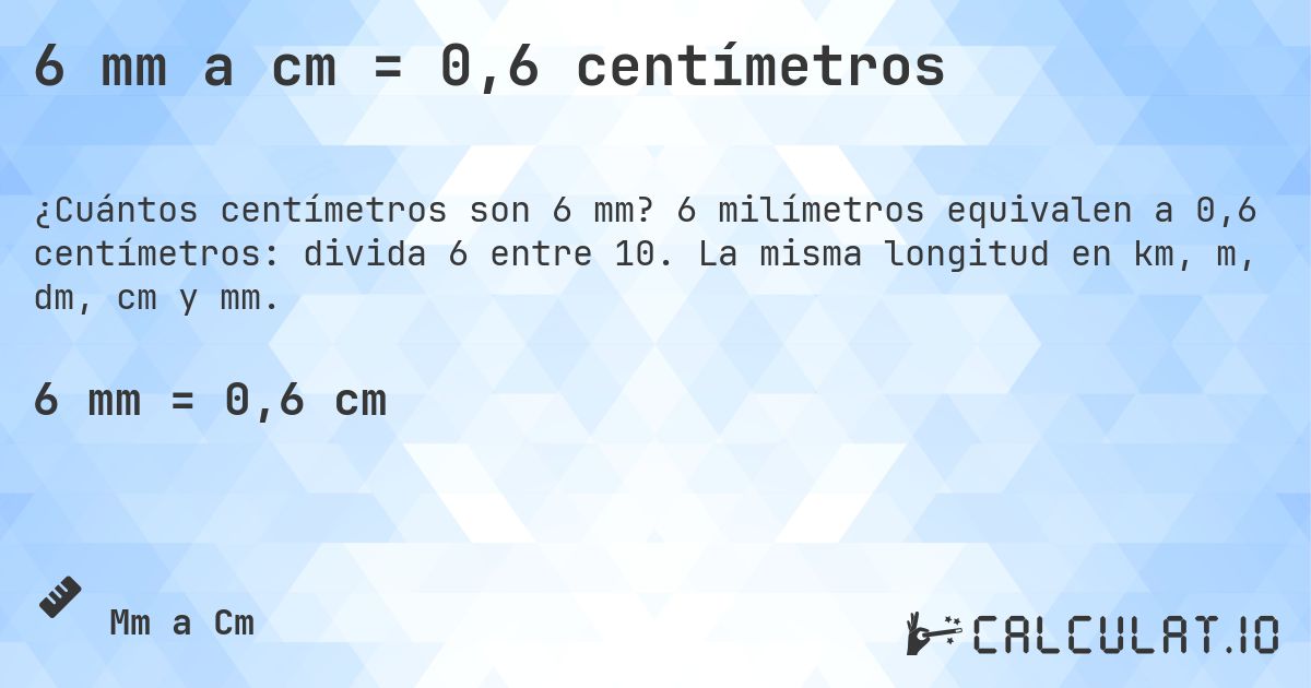 6 mm a cm = 0,6 centímetros. 6 milímetros equivalen a 0,6 centímetros: divida 6 entre 10. La misma longitud en km, m, dm, cm y mm.