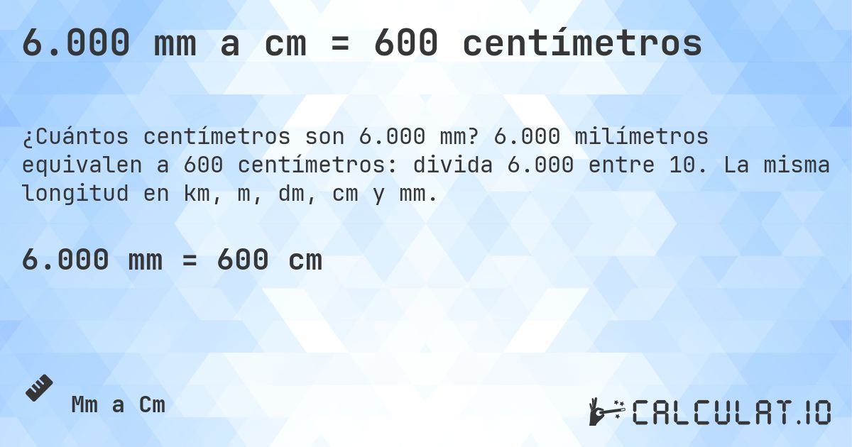 6.000 mm a cm = 600 centímetros. 6.000 milímetros equivalen a 600 centímetros: divida 6.000 entre 10. La misma longitud en km, m, dm, cm y mm.