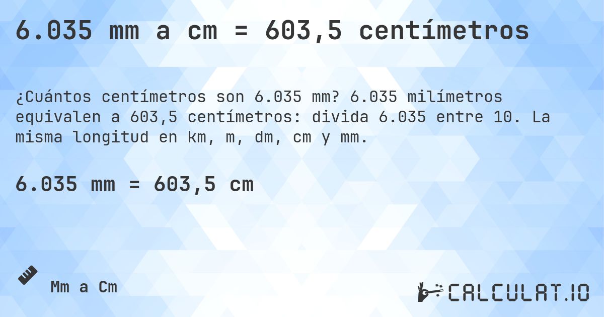 6.035 mm a cm = 603,5 centímetros. 6.035 milímetros equivalen a 603,5 centímetros: divida 6.035 entre 10. La misma longitud en km, m, dm, cm y mm.