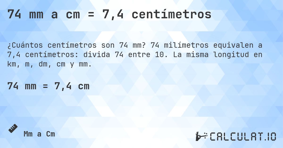74 mm a cm = 7,4 centímetros. 74 milímetros equivalen a 7,4 centímetros: divida 74 entre 10. La misma longitud en km, m, dm, cm y mm.
