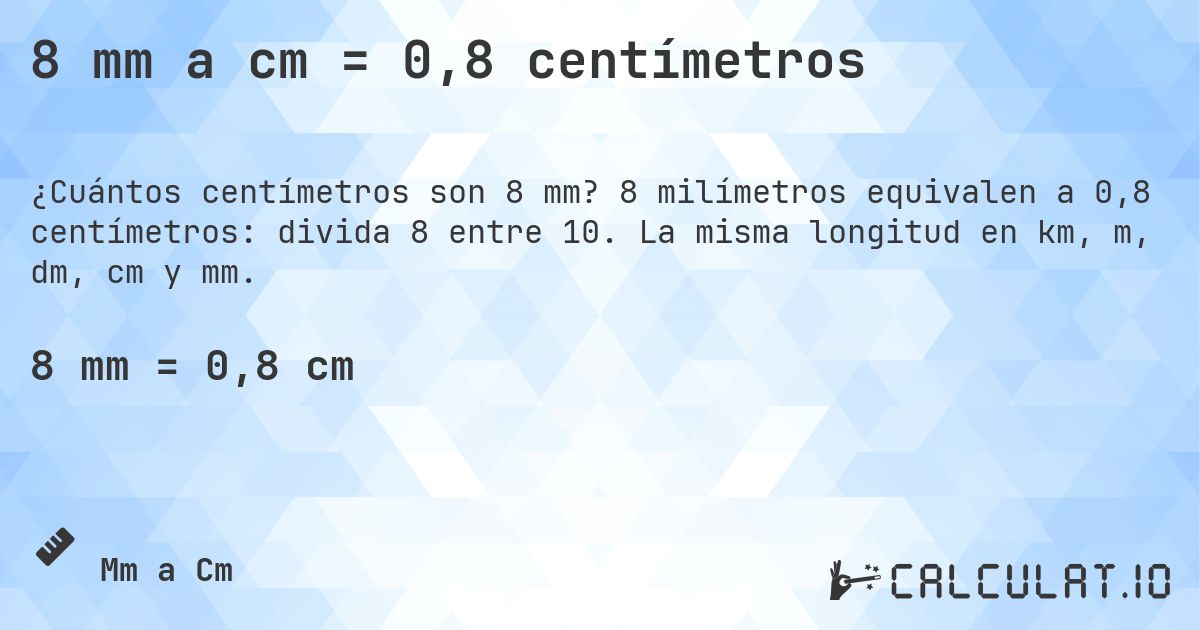 8 mm a cm = 0,8 centímetros. 8 milímetros equivalen a 0,8 centímetros: divida 8 entre 10. La misma longitud en km, m, dm, cm y mm.