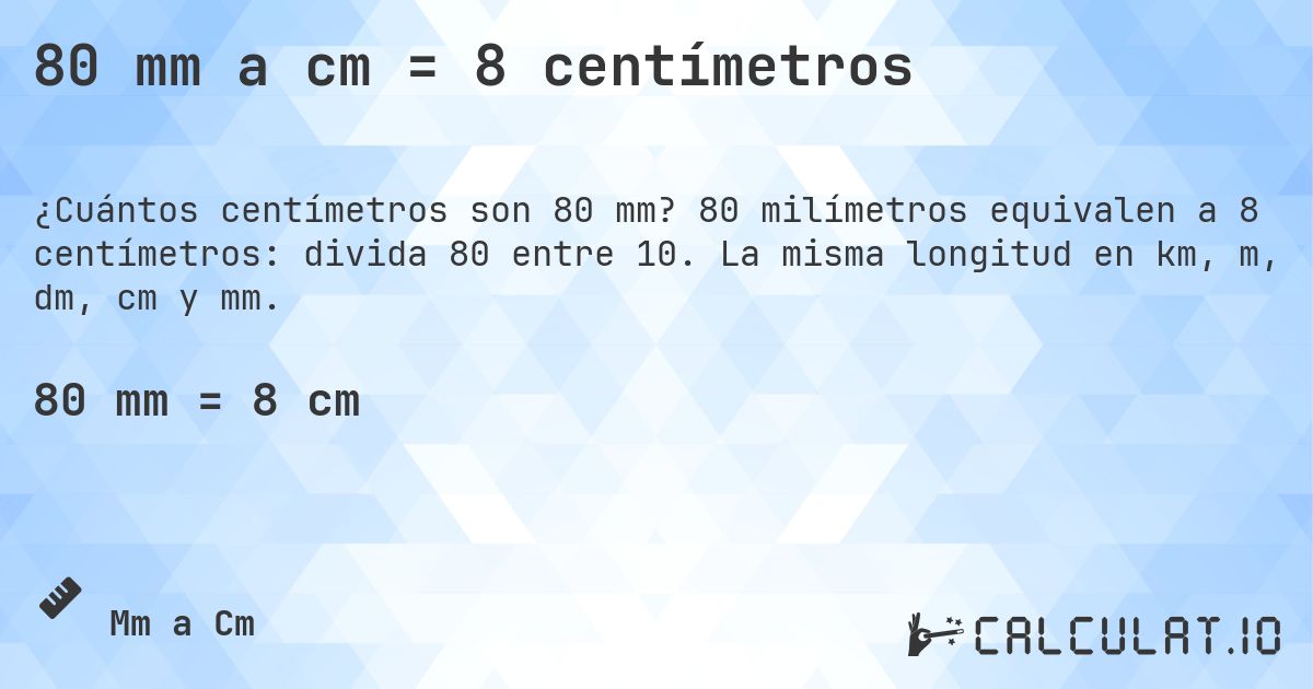 80 mm a cm = 8 centímetros. 80 milímetros equivalen a 8 centímetros: divida 80 entre 10. La misma longitud en km, m, dm, cm y mm.