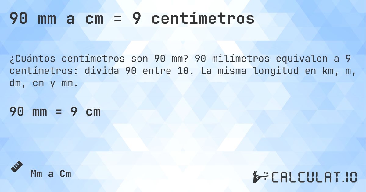 90 mm a cm = 9 centímetros. 90 milímetros equivalen a 9 centímetros: divida 90 entre 10. La misma longitud en km, m, dm, cm y mm.