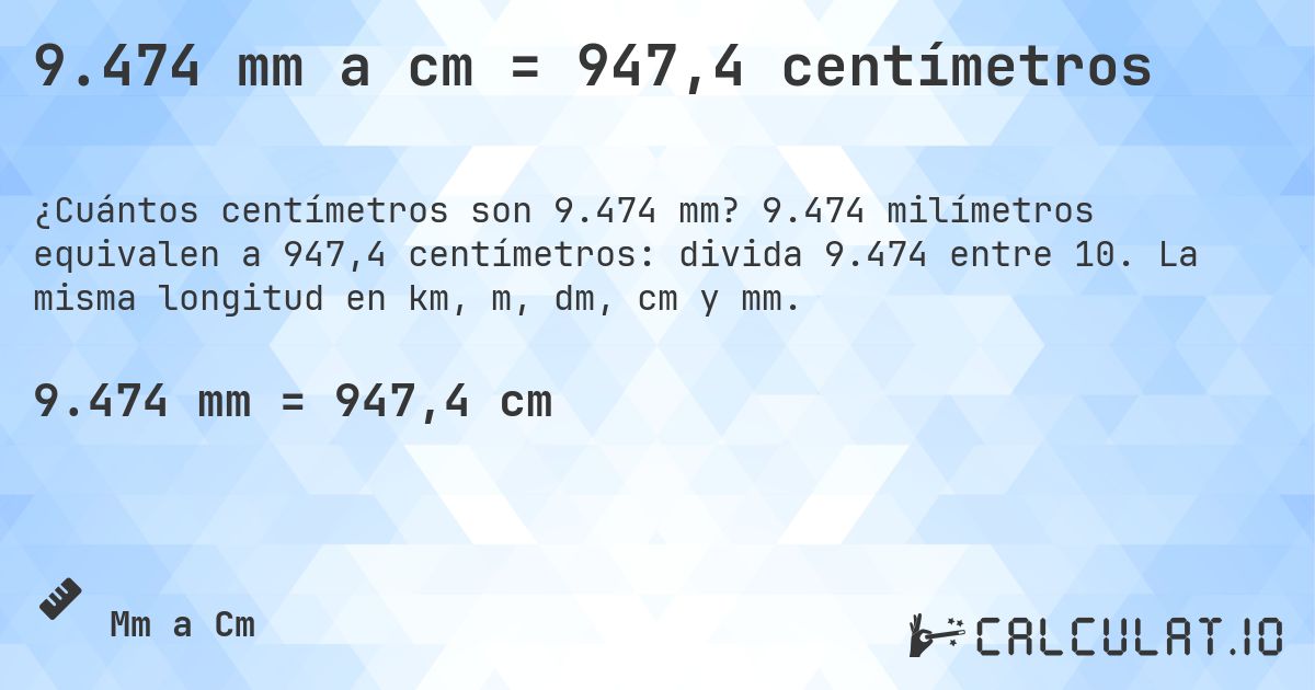 9.474 mm a cm = 947,4 centímetros. 9.474 milímetros equivalen a 947,4 centímetros: divida 9.474 entre 10. La misma longitud en km, m, dm, cm y mm.
