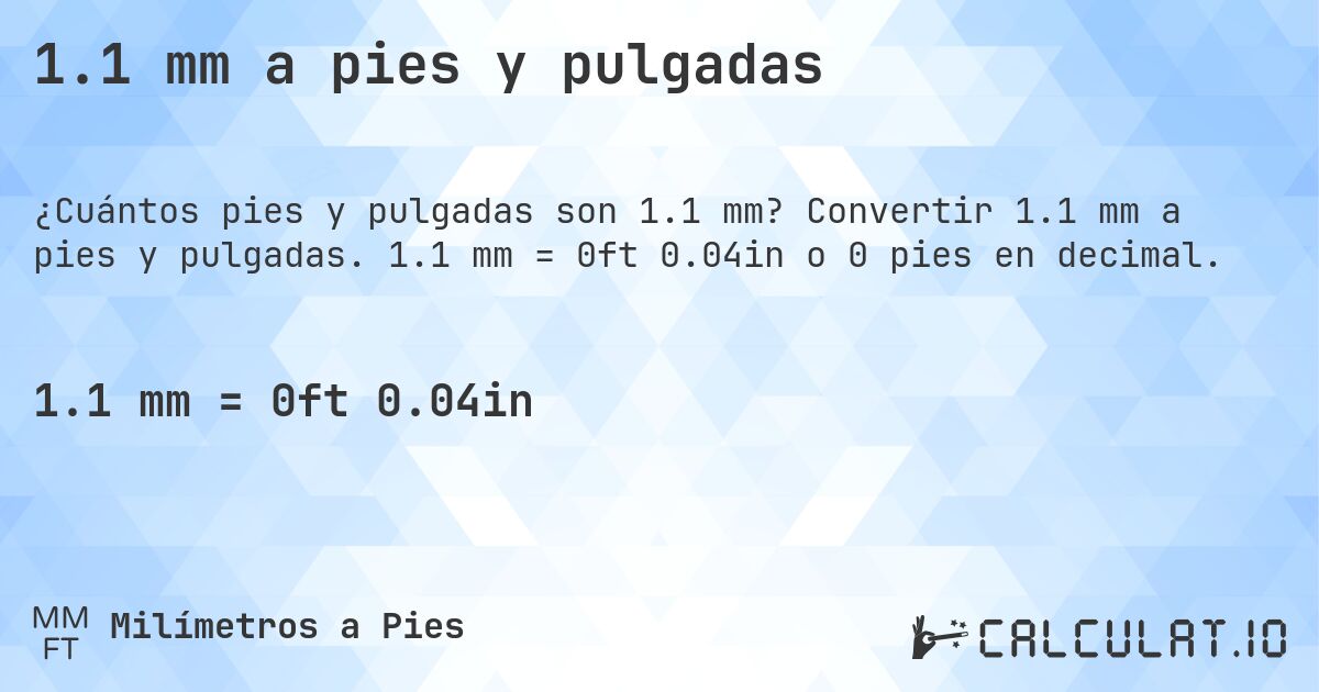 1.1 mm a pies y pulgadas. Convertir 1.1 mm a pies y pulgadas. 1.1 mm = 0ft 0.04in o 0 pies en decimal.